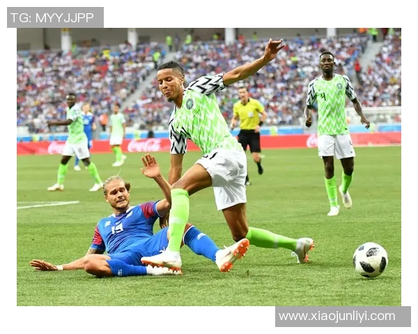 冰岛与尼日利亚精彩对决录像回放全程分析与精彩瞬间集锦 冰岛与尼日利亚精彩对决录像回放全程分析与精彩瞬间集锦