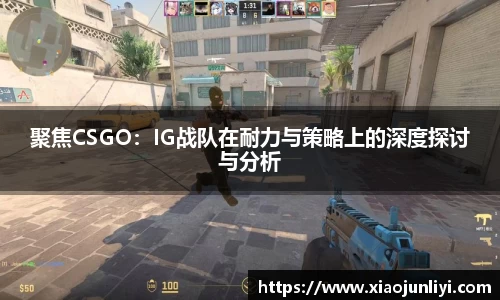 聚焦CSGO：IG战队在耐力与策略上的深度探讨与分析