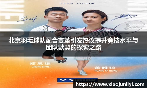 北京羽毛球队配合变革引发热议提升竞技水平与团队默契的探索之路